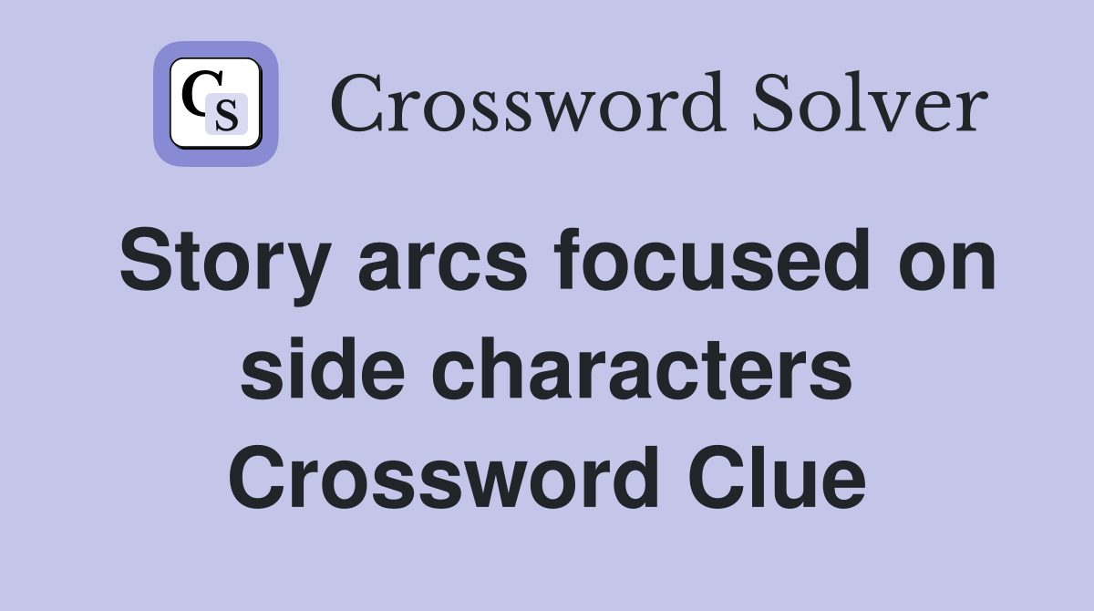 Story arcs focused on side characters Crossword Clue Answers